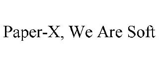 PAPER-X, WE ARE SOFT