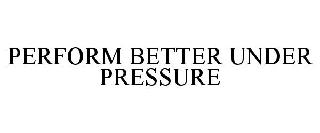PERFORM BETTER UNDER PRESSURE