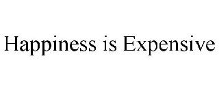HAPPINESS IS EXPENSIVE