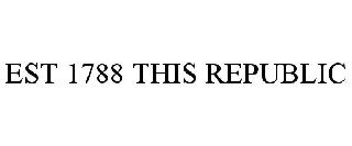 EST 1788 THIS REPUBLIC