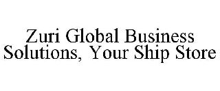 ZURI GLOBAL BUSINESS SOLUTIONS, YOUR SHIP STORE