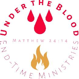 UNDER THE BLOOD END-TIME MINISTRIES MATTHEW 24:14