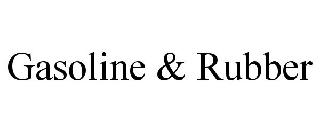 GASOLINE & RUBBER