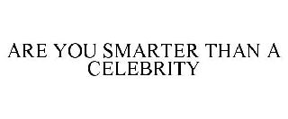 ARE YOU SMARTER THAN A CELEBRITY