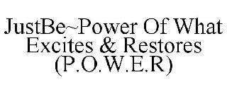 JUSTBE~POWER OF WHAT EXCITES & RESTORES (P.O.W.E.R)