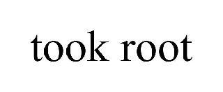 TOOK ROOT