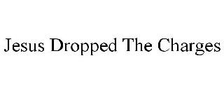 JESUS DROPPED THE CHARGES