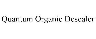 QUANTUM ORGANIC DESCALER