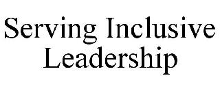 SERVING INCLUSIVE LEADERSHIP
