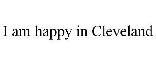 I AM HAPPY IN CLEVELAND