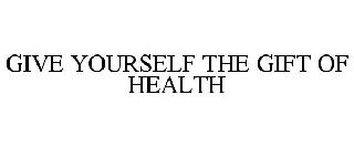GIVE YOURSELF THE GIFT OF HEALTH