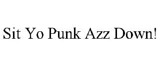 SIT YO PUNK AZZ DOWN!