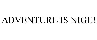 ADVENTURE IS NIGH!