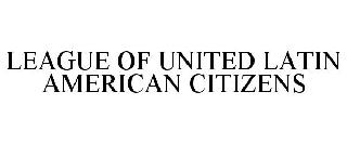 LEAGUE OF UNITED LATIN AMERICAN CITIZENS