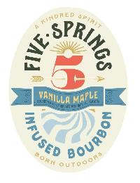 A KINDRED SPIRIT FIVE • SPRINGS 5 VANILLA MAPLE BOURBON WHISKEY INFUSED WITH NATURAL FLAVORS INFUSED BOURBON BORN OUTDOORS
