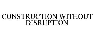 CONSTRUCTION WITHOUT DISRUPTION