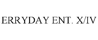 ERRYDAY ENT. X/IV