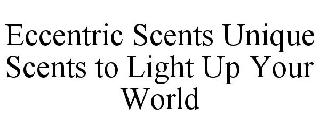 ECCENTRIC SCENTS UNIQUE SCENTS TO LIGHT UP YOUR WORLD