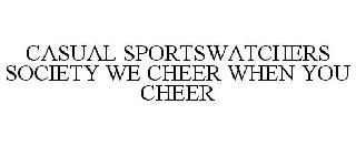 CASUAL SPORTSWATCHERS SOCIETY WE CHEER WHEN YOU CHEER
