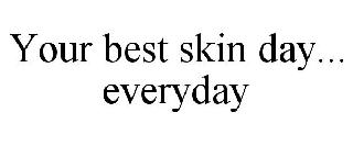 YOUR BEST SKIN DAY... EVERYDAY