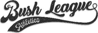 BUSH LEAGUE ATHLETICS