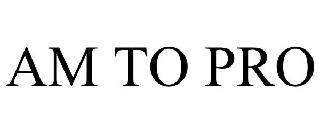 AM TO PRO