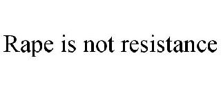 RAPE IS NOT RESISTANCE