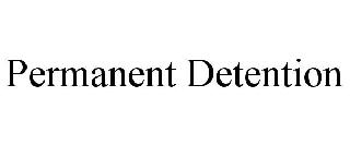 PERMANENT DETENTION