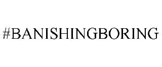 #BANISHINGBORING