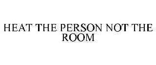 HEAT THE PERSON NOT THE ROOM