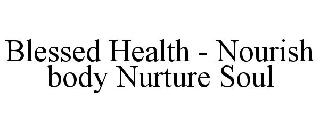 BLESSED HEALTH - NOURISH BODY NURTURE SOUL