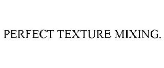 PERFECT TEXTURE MIXING.