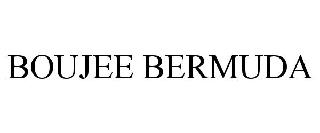 BOUJEE BERMUDA