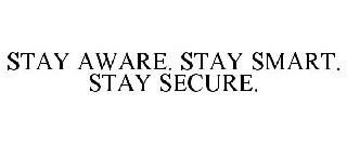 STAY AWARE. STAY SMART. STAY SECURE.