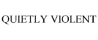 QUIETLY VIOLENT