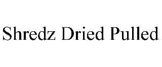 SHREDZ DRIED PULLED