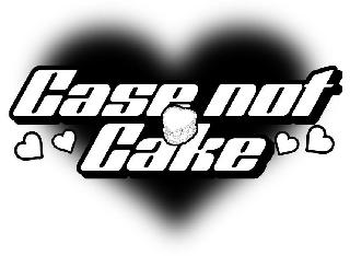 CASE NOT CAKE