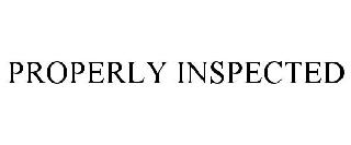 PROPERLY INSPECTED