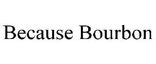 BECAUSE BOURBON