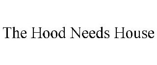THE HOOD NEEDS HOUSE