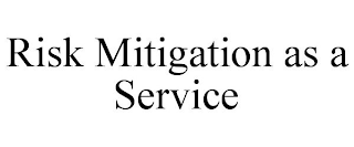 RISK MITIGATION AS A SERVICE