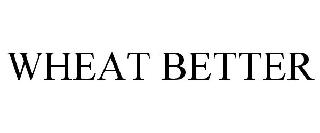 WHEAT BETTER