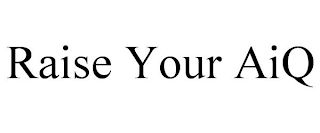 RAISE YOUR AIQ