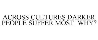 ACROSS CULTURES DARKER PEOPLE SUFFER MOST. WHY?