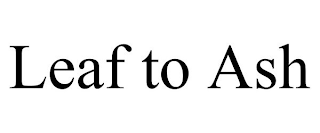 LEAF TO ASH