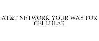 AT&T NETWORK YOUR WAY FOR CELLULAR