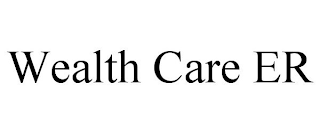 WEALTH CARE ER
