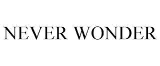 NEVER WONDER