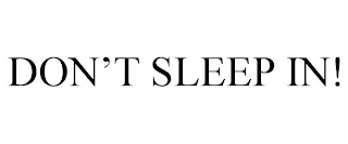DON'T SLEEP IN!