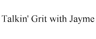 TALKIN' GRIT WITH JAYME